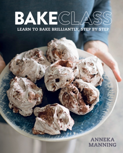 Bakeclass : Learn to Bake Brilliantly, Step by Step Aneeka Manning, Hardback Book