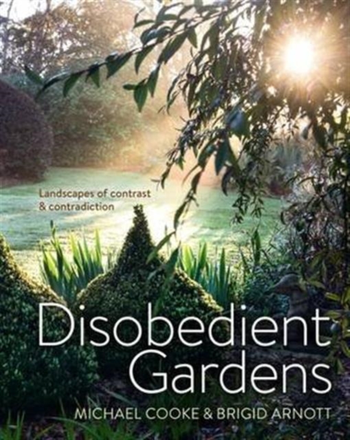 Disobedient Gardens : Landscapes of contrast and contradiction, Hardback Book