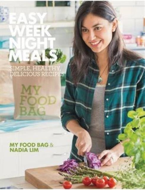 Easy Weeknight Meals : Simple, healthy, delicious recipes from  My Food Bag and Nadia Lim, Paperback / softback Book