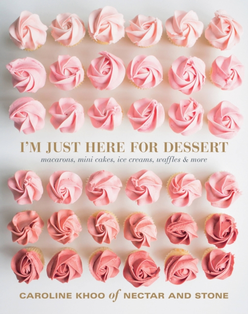 I'm Just Here for Dessert : Macarons, mini cakes, ice creams, waffles & more, Paperback / softback Book