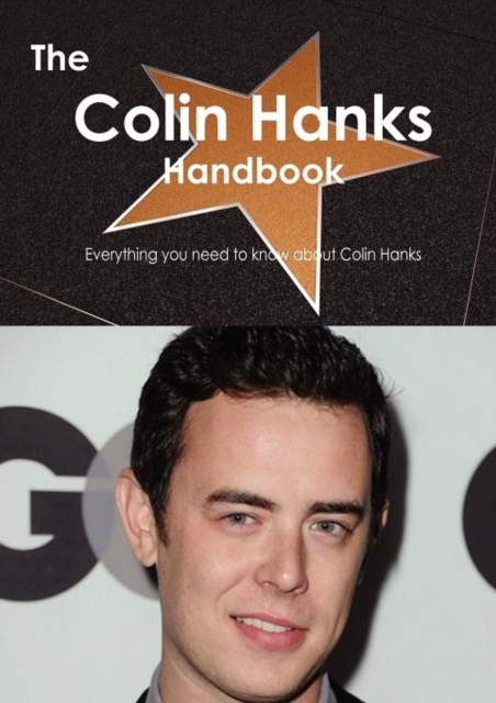 The Colin Hanks Handbook - Everything You Need to Know about Colin Hanks, Paperback / softback Book