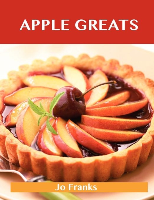 Apple Greats : Delicious Apple Recipes, the Top 69 Apple Recipes, Paperback / softback Book