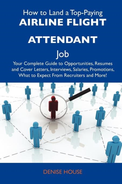 How to Land a Top-Paying Airline Flight Attendant Job : Your Complete Guide to Opportunities, Resumes and Cover Letters, Interviews, Salaries, Promotio, Paperback / softback Book