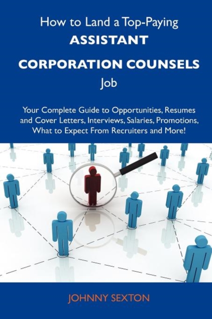 How to Land a Top-Paying Assistant Corporation Counsels Job : Your Complete Guide to Opportunities, Resumes and Cover Letters, Interviews, Salaries, PR, Paperback / softback Book