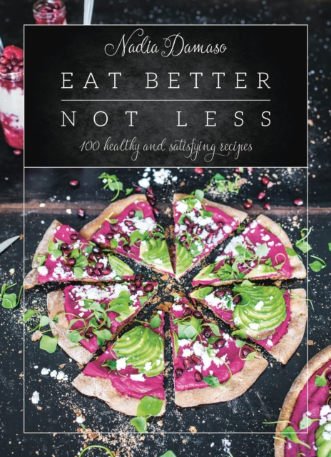Eat Better Not Less : 100 Healthy and Satisfying Recipes, EPUB eBook