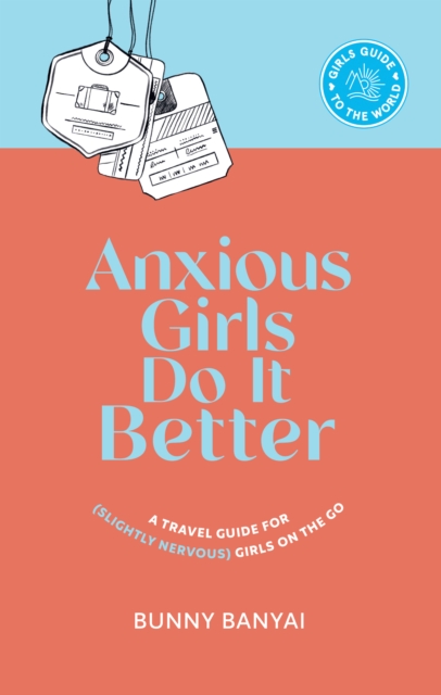 Anxious Girls Do It Better : A Travel Guide for (Slightly Nervous) Girls on the Go, EPUB eBook