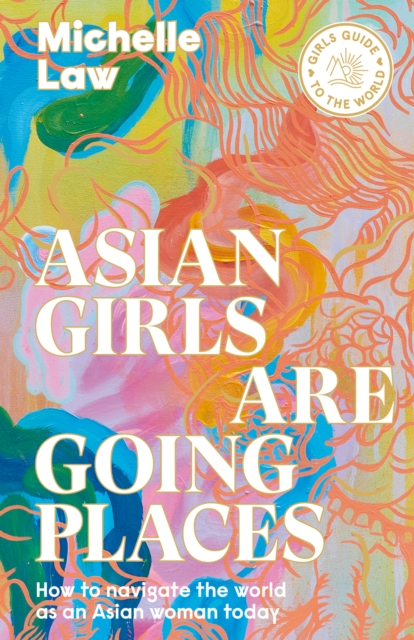 Asian Girls are Going Places : How to Navigate the World as an Asian Woman Today, EPUB eBook