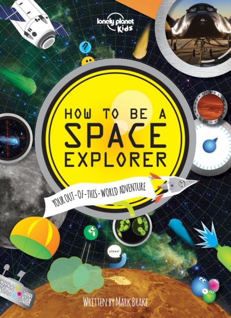 Lonely Planet Kids How to be a Space Explorer : Your Out-of-this-World Adventure, Hardback Book