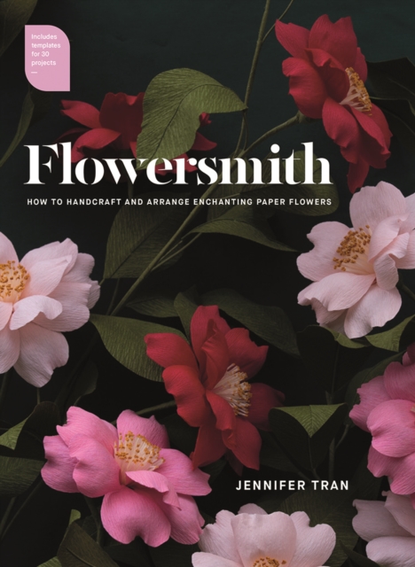 Flowersmith : How to Handcraft and Arrange Enchanting Paper Flowers, Paperback / softback Book