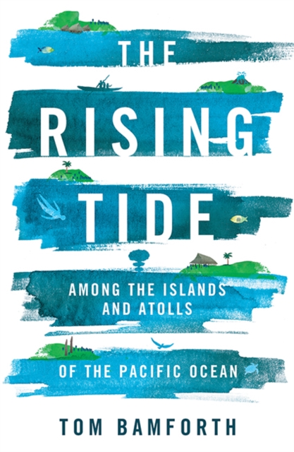 The Rising Tide : Among the Islands and Atolls of the Pacific Ocean, Paperback / softback Book