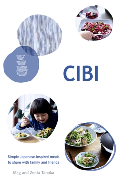 CIBI : Simple Japanese-inspired Meals to Share with Family and Friends, Hardback Book