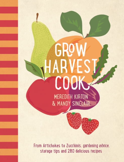 Grow Harvest Cook : From Artichokes to Zucchinis, gardening advice, storage tips and 280 delicious recipes, Paperback / softback Book