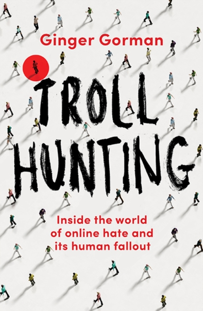Troll Hunting : Inside the world of online hate and its human fallout, Paperback / softback Book