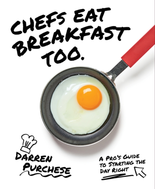 Chefs Eat Breakfast Too : A Pro's Guide to Starting The Day Right, Hardback Book