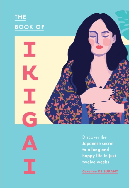 The Book of Ikigai : Discover the Japanese secret to a long and happy life in just twelve weeks, Hardback Book
