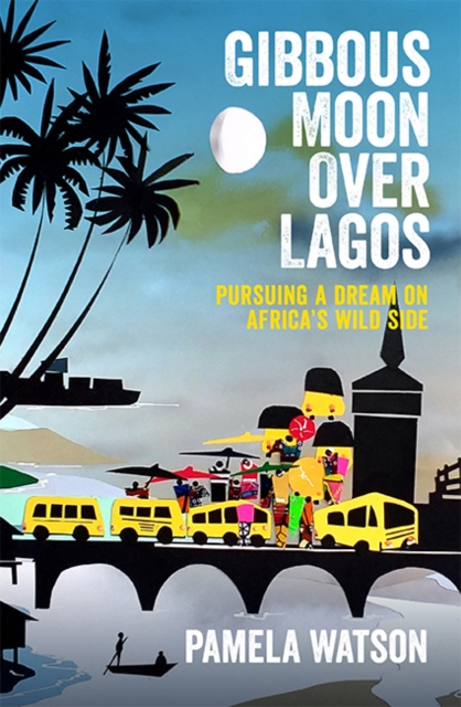 Gibbous Moon Over Lagos : Pursuing a Dream on Africa's Wild Side, Paperback / softback Book