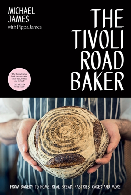 The Tivoli Road Baker : From Bakery to Home: Real Bread, Pastries, Cakes and More, Paperback / softback Book