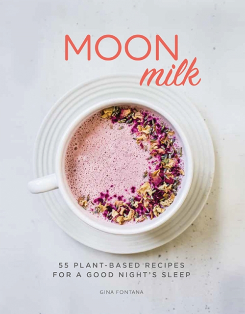 Moon Milk : 55 Plant-based Recipes for a Good Night's Sleep, Hardback Book