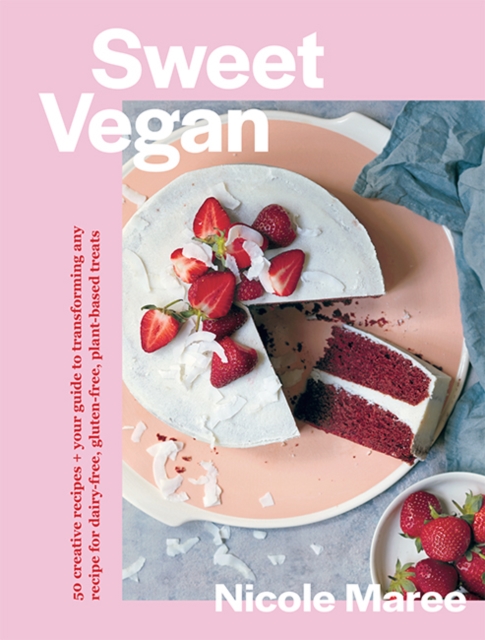 Sweet Vegan : 50 creative recipes + your guide to transforming any recipe for dairy-free, gluten-free, plant-based treats, Paperback / softback Book