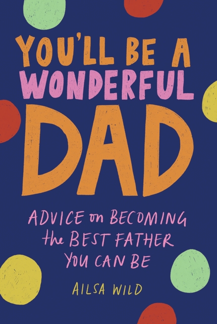 You'll Be a Wonderful Dad : Advice on Becoming the Best Father You Can Be, EPUB eBook