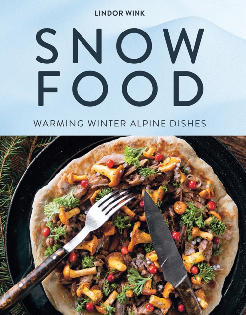 Snow Food : Warming Winter Alpine Dishes, Hardback Book