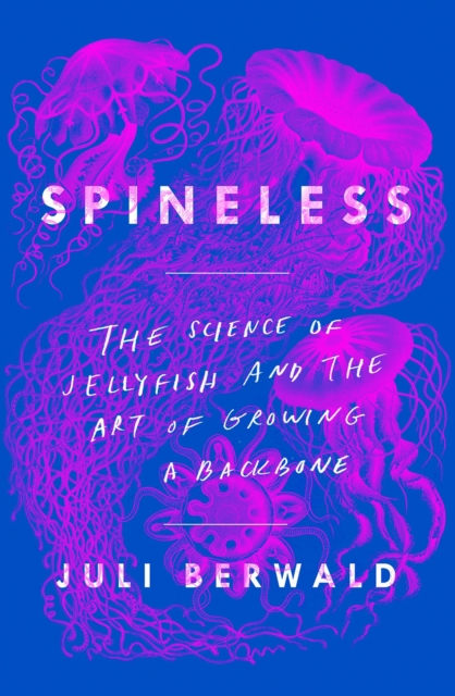 Spineless : The Science of Jellyfish and the Art of Growing a Backbone, EPUB eBook