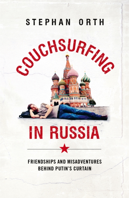 Couchsurfing in Russia : Friendships and Misadventures Behind Putin's Curtain, EPUB eBook