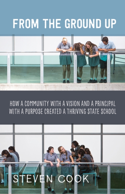 From the Ground Up : How a Community with a Vision and a Principal with a Purpose Created a Thriving State School, EPUB eBook