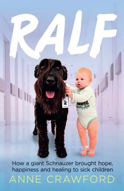 Ralf : How a Giant Schnauzer Brought Hope, Happiness and Healing to Sick Children, Paperback / softback Book