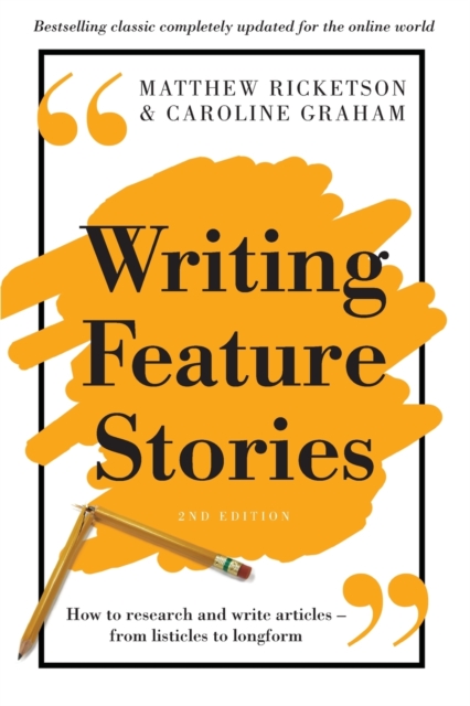 Writing Feature Stories : How to research and write articles - from listicles to longform, Paperback / softback Book