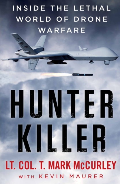 Hunter Killer : Inside the Lethal World of Drone Warfare, Paperback / softback Book