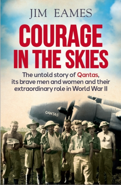 Courage in the Skies : The Untold Story of Qantas, it's Brave Men and Women and Their Extraordinary Role in World War II, Paperback / softback Book