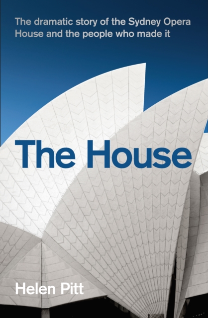 The House : The dramatic story of the Sydney Opera House and the people who made it, Paperback / softback Book