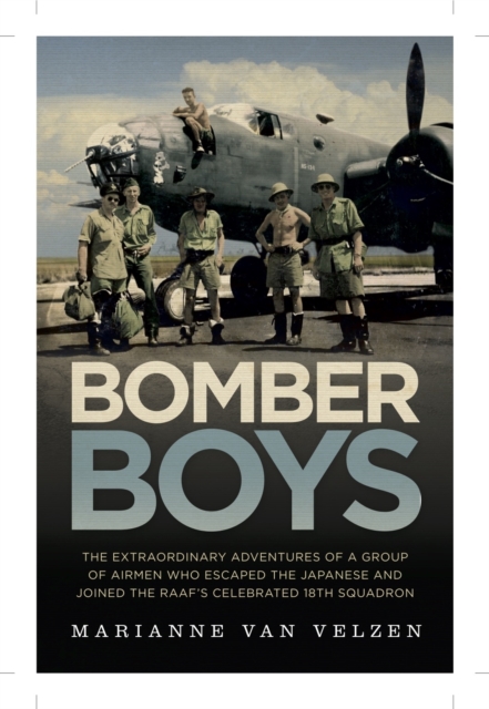 Bomber Boys : The Hair-raising Adventures of a Group of Airmen Who Escaped the Japanese and Became the RAAF's Celebrated 18th Squadron, Paperback / softback Book