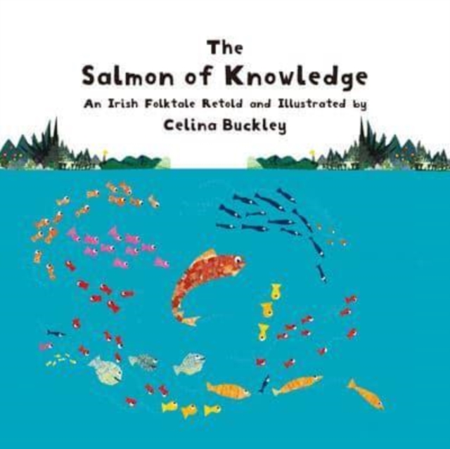 The Salmon of Knowledge : An Irish Folktale Retold and Illustrated by Celina Buckley, Paperback / softback Book
