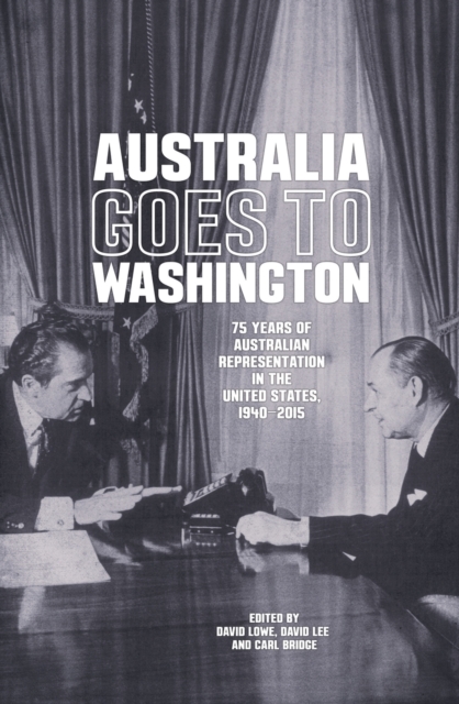 Australia goes to Washington : 75 years of Australian representation in the United States, 1940-2015, Paperback / softback Book