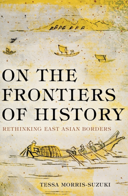 On the Frontiers of History : Rethinking East Asian Borders, Paperback / softback Book