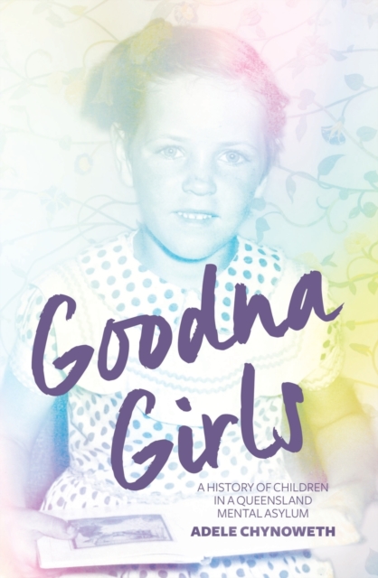 Goodna Girls : A History of Children in a Queensland Mental Asylum, Paperback / softback Book