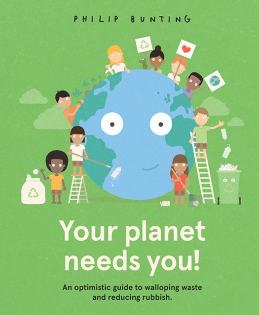 Your Planet Needs You! : An optimistic guide to walloping waste and reducing rubbish., Hardback Book