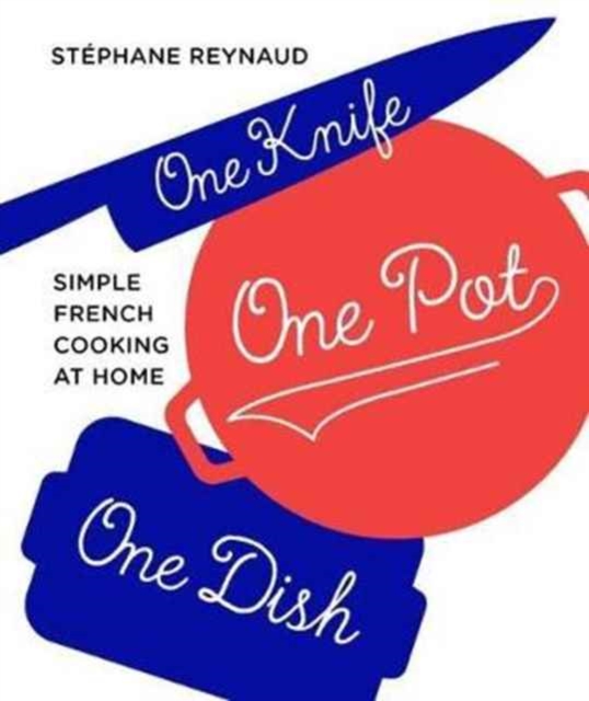 One Knife, One Pot, One Dish : Simple French cooking at home, Hardback Book