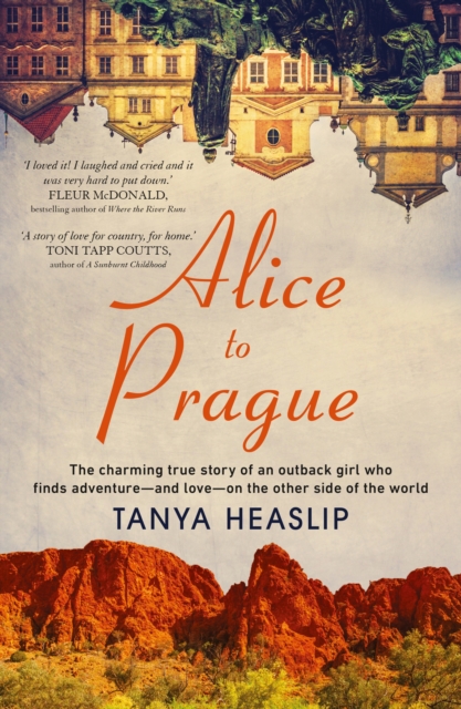 Alice to Prague : The charming true story of an outback girl who finds adventure - and love - on the other side of the world, Paperback / softback Book