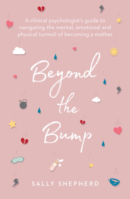 Beyond the Bump : A clinical psychologist's guide to navigating the mental, emotional and physical turmoil of becoming a mother, Paperback / softback Book