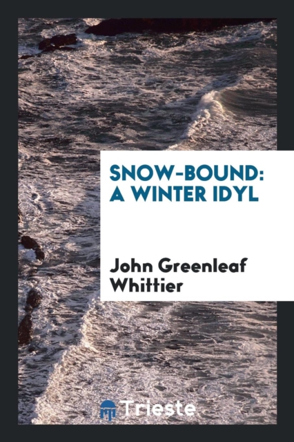 Snow-Bound : A Winter Idyl, Paperback / softback Book