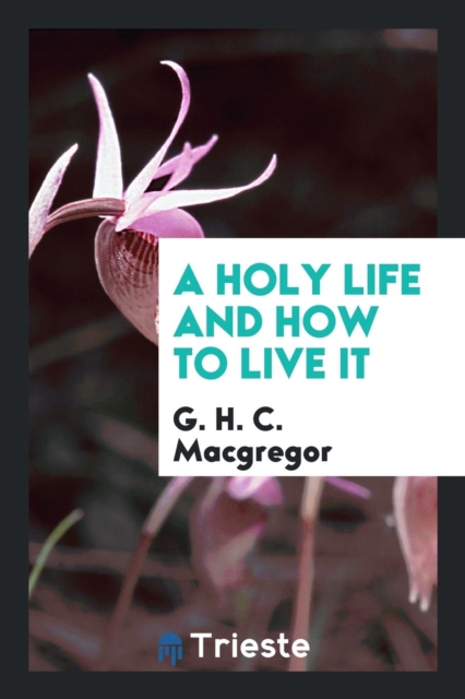 A Holy Life and How to Live It, Paperback Book