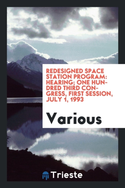 Redesigned Space Station Program : Hearing; One Hundred Third Congress, First Session, July 1, 1993, Paperback Book