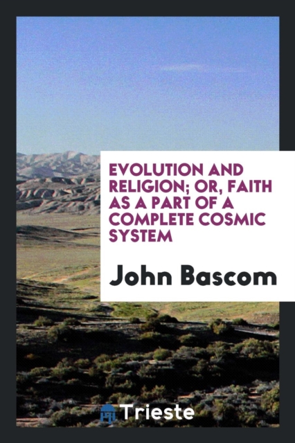 Evolution and Religion; Or, Faith as a Part of a Complete Cosmic System, Paperback Book