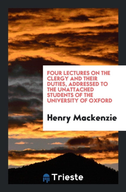 Four Lectures on the Clergy and Their Duties, Addressed to the Unattached Students of the University of Oxford, Paperback Book