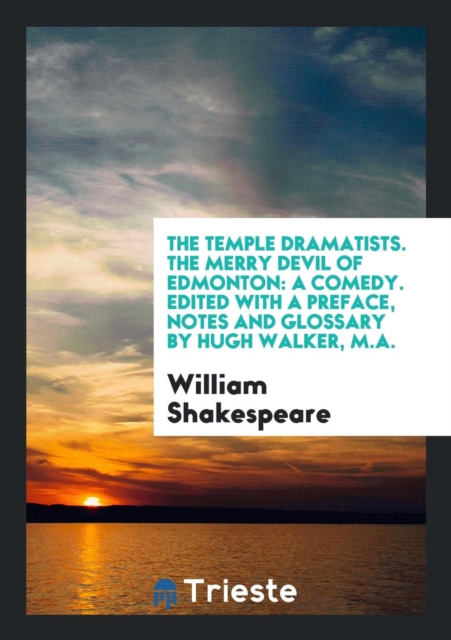 The Temple Dramatists. the Merry Devil of Edmonton : A Comedy. Edited with a Preface, Notes and Glossary by Hugh Walker, M.A., Paperback Book