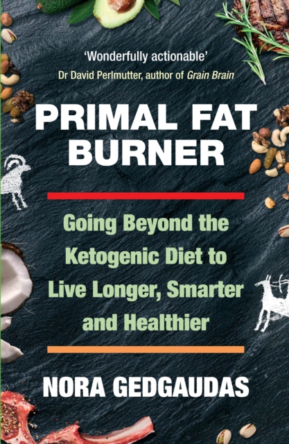 Primal Fat Burner : Going Beyond the Ketogenic Diet to Live Longer, Smarter and Healthier, Paperback / softback Book