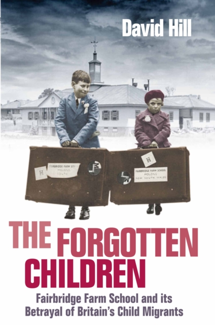 The Forgotten Children : Fairbridge Farm School and Its Betrayal of Britain's Child Migrants, Paperback / softback Book
